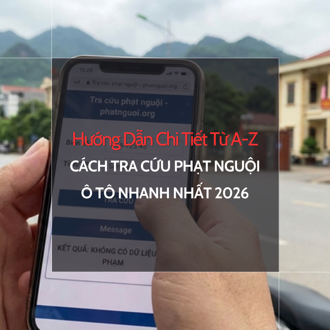 Cách Tra Cứu Phạt Nguội Ô Tô Nhanh Nhất 2026 – Hướng Dẫn Chi Tiết Từ A-Z